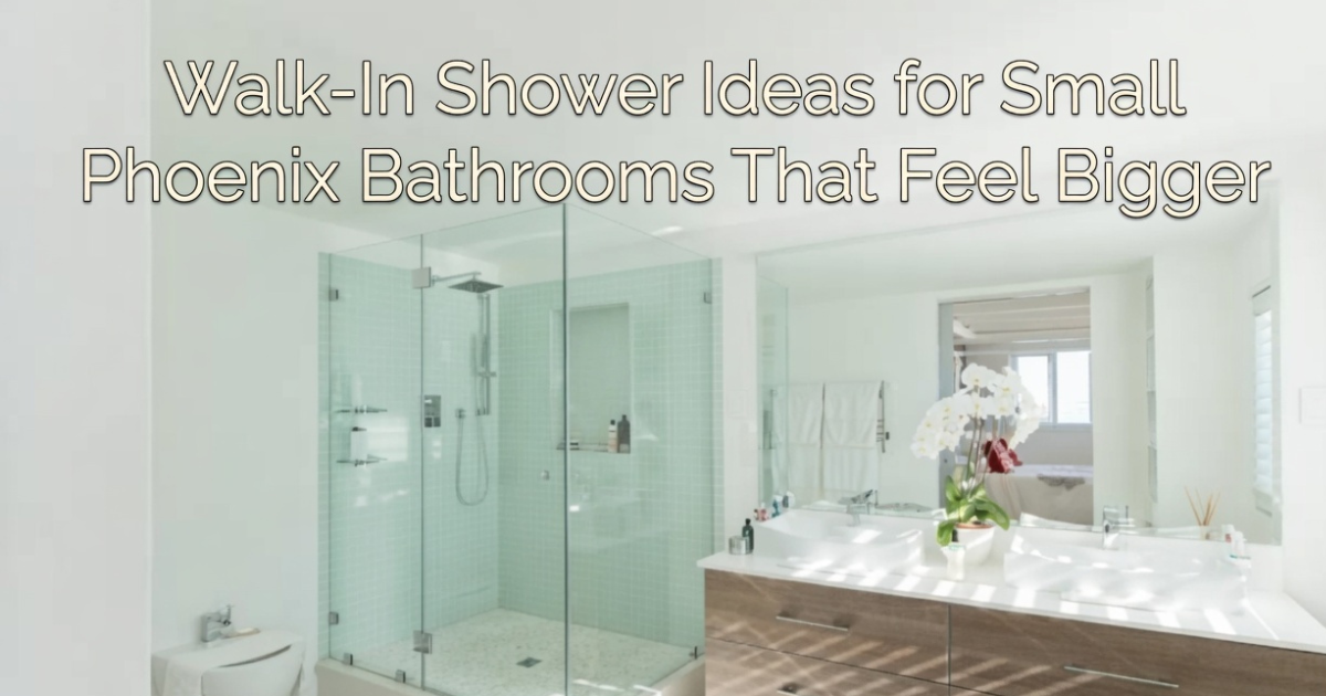 Walk-In Shower Ideas for Small Phoenix Bathrooms That Feel Bigger